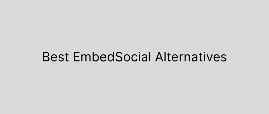 Top 10 EmbedSocial Alternatives for 2026: Smarter & Cheaper Options